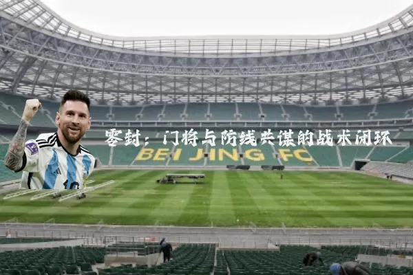 零封：门将与防线共谋的战术闭环