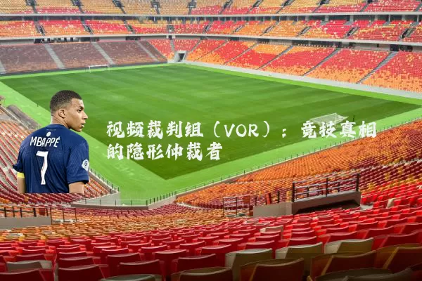 视频裁判组(VOR):竞技真相的隐形仲裁者